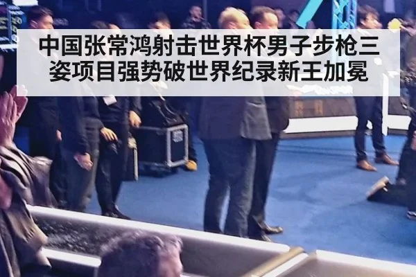 中国张常鸿射击世界杯男子步枪三姿项目强势破世界纪录新王加冕