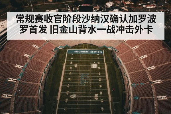 常规赛收官阶段沙纳汉确认加罗波罗首发 旧金山背水一战冲击外卡